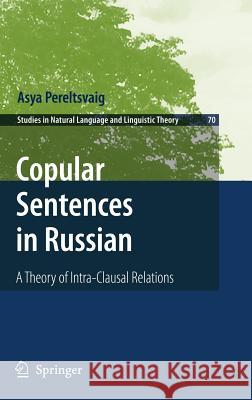 Copular Sentences in Russian: A Theory of Intra-Clausal Relations Pereltsvaig, Asya 9781402057922 Springer