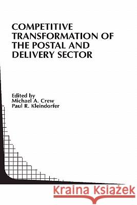 Competitive Transformation of the Postal and Delivery Sector Michael A. Crew Paul R. Kleindorfer 9781402077029 Kluwer Academic Publishers