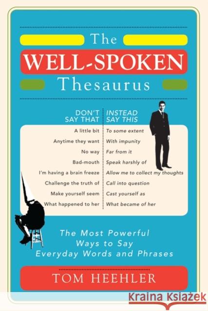 The Well-Spoken Thesaurus: The Most Powerful Ways to Say Everyday Words and Phrases Tom Heehler 9781402243059 Sourcebooks