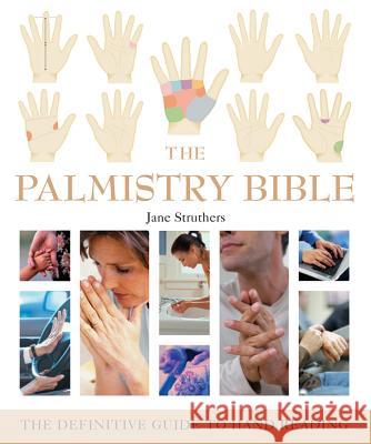 The Palmistry Bible: The Definitive Guide to Hand Reading Volume 6 Struthers, Jane 9781402730078 Sterling Publishing