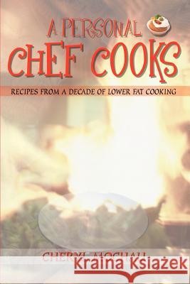 A Personal Chef Cooks: Recipes From A Decade of Lower Fat Cooking Mochau, Cheryl 9781403329530 Authorhouse