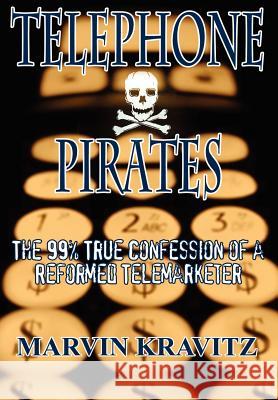 Telephone Pirates: The 99% True Confession of a Reformed Telemarketer Kravitz, Marvin 9781403344915 Authorhouse