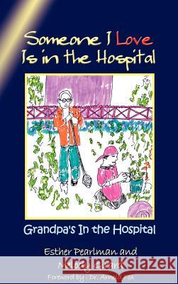 Someone I Love Is in the Hospital: Grandpa's In the Hospital Pearlman, Esther 9781403352101 Authorhouse