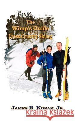 The Wimp's Guide to Cross-Country Skiing Kobak James 9781403366351 Authorhouse