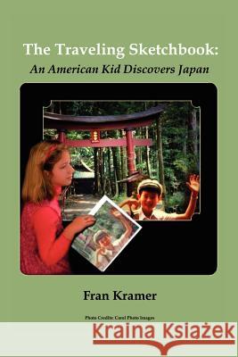 The Traveling Sketchbook: An American Kid Discovers Japan Kramer, Fran 9781403370822 Authorhouse