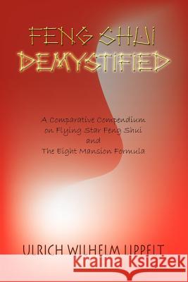 Feng Shui Demystified: A Comparative Compendium on Flying Star Feng Shui and The Eight Mansion Formula Lippelt, Ulrich Wilhelm 9781403381347 Authorhouse