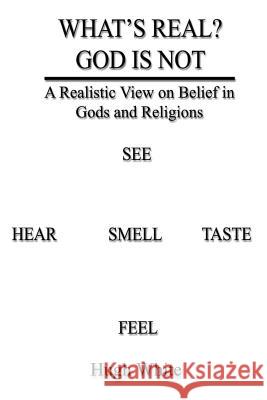 What's Real? God Is Not: A Realistic View on Belief in Gods and Religions White, Hugh 9781403388353 Authorhouse