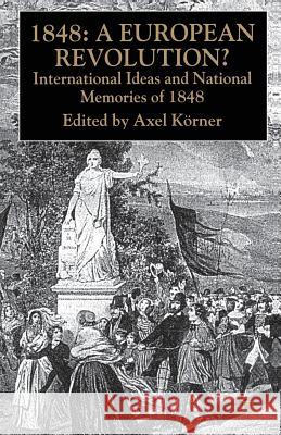 1848 -- A European Revolution?: International Ideas and National Memories of 1848 Körner, A. 9781403920348 0