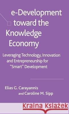 E-Development Toward the Knowledge Economy: Leveraging Technology, Innovation and Entrepreneurship for Smart Development Carayannis, E. 9781403942449 Palgrave MacMillan