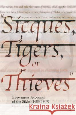 Sicques, Tigers or Thieves: Eyewitness Accounts of the Sikhs (1606-1810) Singh Madra, Amandeep 9781403962010 Palgrave MacMillan