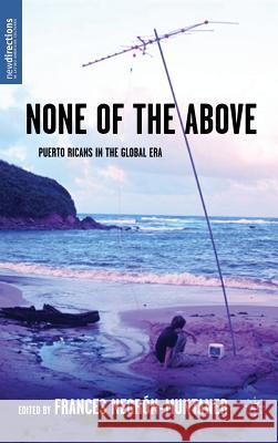None of the Above: Puerto Ricans in the Global Era Negrón-Muntaner, Frances 9781403962454 Palgrave MacMillan