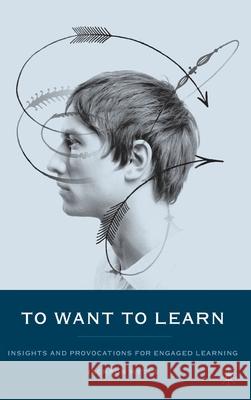 To Want to Learn: Insights and Provocations for Engaged Learning J. 9781403963338 Palgrave MacMillan