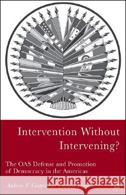 Intervention Without Intervening?: The OAS Defense and Promotion of Democracy in the Americas Cooper, A. 9781403967510 Palgrave MacMillan