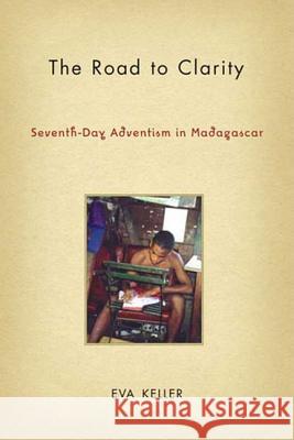 The Road to Clarity: Seventh-Day Adventism in Madagascar Keller, E. 9781403970756 Palgrave MacMillan