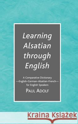 Learning Alsatian Through English: A Comparative Dictionary--English - German - Alsatian - French--For English Speakers Na, Na 9781403979872 Palgrave MacMillan