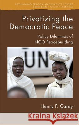 Privatizing the Democratic Peace: Policy Dilemmas of NGO Peacebuilding Carey, H. 9781403996886 Palgrave MacMillan