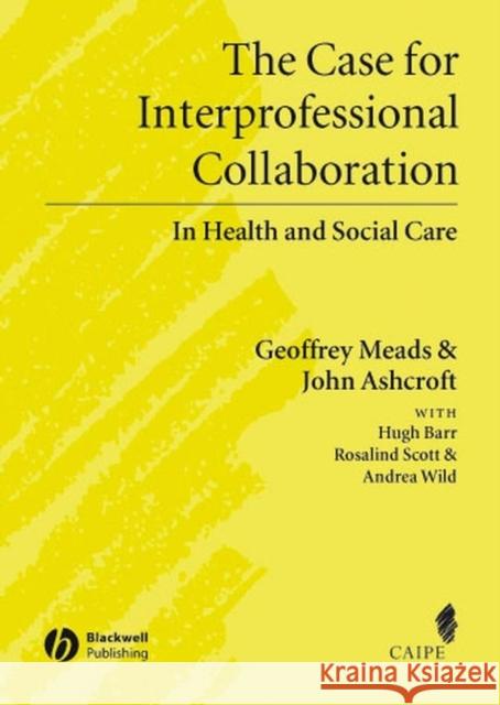 Case for Interprofessional Collaboration Meads, Geoffrey 9781405111034 Blackwell Publishers