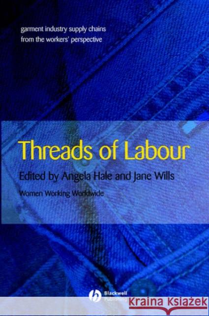 Threads of Labour: Garment Industry Supply Chains from the Workers' Perspective Hale, Angela 9781405126380 BLACKWELL PUBLISHING LTD