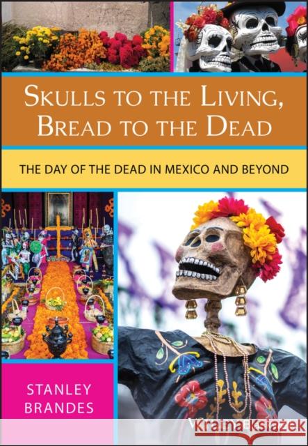 Skulls to the Living, Bread to the Dead: The Day of the Dead in Mexico and Beyond Brandes, Stanley 9781405152488 Blackwell Publishers