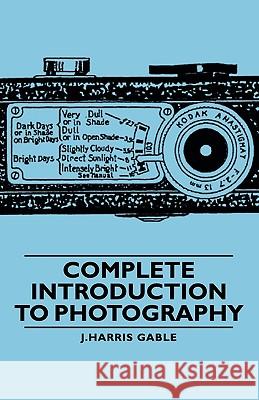 Complete Introduction to Photography Gable, J. Harris 9781406759747 Gable Press