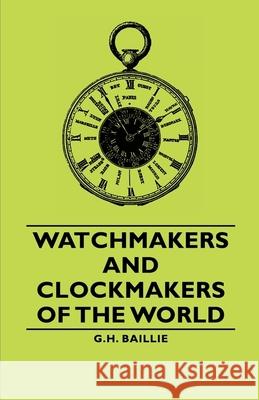 Watchmakers and Clockmakers of the World G. H. Baillie 9781406791136 Pomona Press