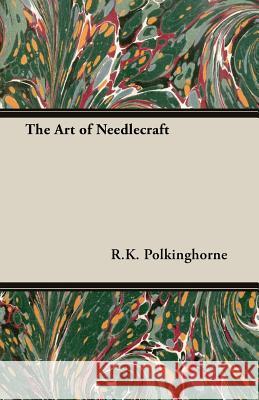 The Art of Needlecraft R. K. Polkinghorne 9781406792102 Pomona Press
