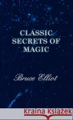 Classic Secrets of Magic Bruce Elliot 9781406793901 Pomona Press