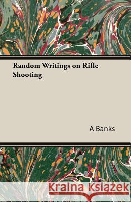 Random Writings on Rifle Shooting A, G Banks 9781406799873 Read Books