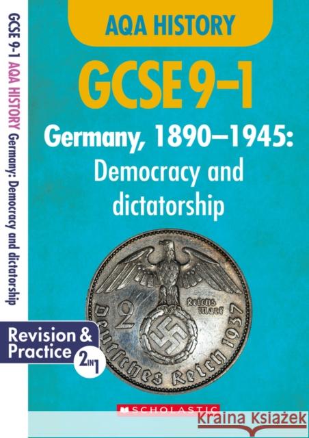 Germany, 1890-1945 - Democracy and Dictatorship (GCSE 9-1 AQA History) Rob Bircher 9781407183374 Scholastic