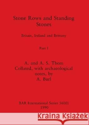 Stone Rows and Standing Stones, Part I: Britain, Ireland and Brittany A Thom A S Thom A Burl 9781407358727 British Archaeological Reports Oxford Ltd