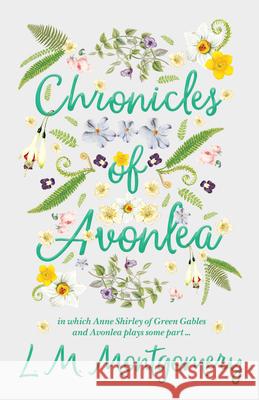 Chronicles of Avonlea, in Which Anne Shirley of Green Gables and Avonlea Plays Some Part .. Montgomery, Lucy Maud 9781408655047 