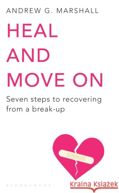 Heal and Move On: Seven Steps to Recovering from a Break-Up Andrew G Marshall 9781408802601 Bloomsbury Publishing PLC