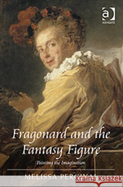 Fragonard and the Fantasy Figure: Painting the Imagination Percival, Melissa 9781409401377 Ashgate Publishing Limited