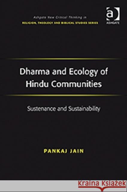 Dharma and Ecology of Hindu Communities: Sustenance and Sustainability Jain, Pankaj 9781409405917 Ashgate Publishing Limited