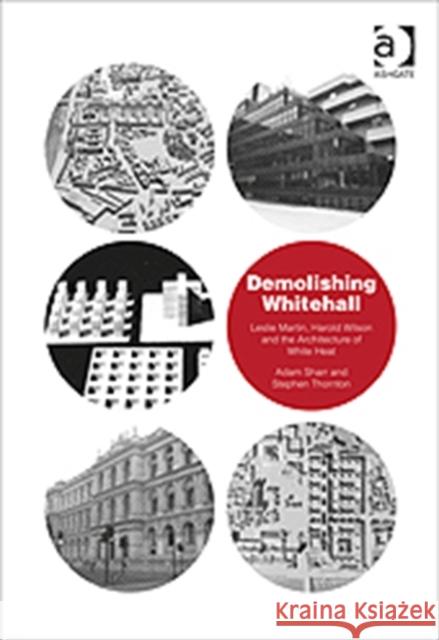 Demolishing Whitehall: Leslie Martin, Harold Wilson and the Architecture of White Heat. by Adam Sharr, Stephen Thornton Sharr, Adam 9781409423874 Ashgate Publishing Limited