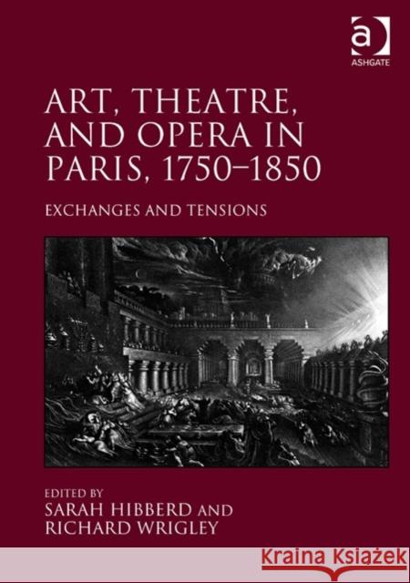 Art, Theatre, and Opera in Paris, 1750-1850. Edited by Sarah Hibberd, Richard Wrigley Wrigley, Richard 9781409439479 Ashgate Publishing Limited