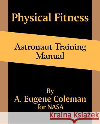 Physical Fitness Astronaut Training Manual A Eugene Coleman, NASA 9781410101518 Fredonia Books (NL)