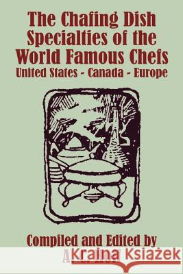 The Chafing Dish Specialties of the World Famous Chefs: United States - Canada - Europe Hoff, A. C. 9781410103192 Creative Cookbooks