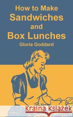How to Make Sandwiches and Box Lunches Gloria Goddard 9781410109316 Creative Cookbooks