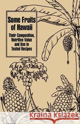 Some Fruits of Hawaii: Their Composition, Nutritive Value and Use in Tested Recipes Miller, Carey D. 9781410203472 University Press of the Pacific