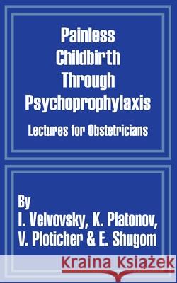 Painless Childbirth Through Psychoprophylaxis: Lectures for Obstetricians Velvovsky, I. 9781410204349 University Press of the Pacific