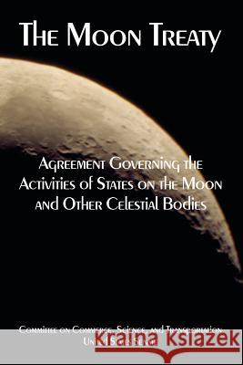 The Moon Treaty: Agreement Governing the Activities of States on the Moon and Other Celestial Bodies United States Senate 9781410225115 University Press of the Pacific