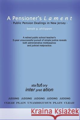 A Pensioner's Lament: Public Pension Dealings in New Jersey Benoit G. Philippon 9781410721549 Authorhouse