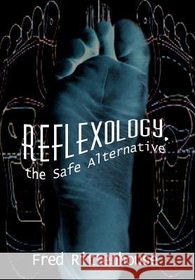 Reflexology, the Safe Alternative Fred Rittenhouse 9781410723888 AuthorHouse