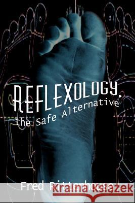 Reflexology, the Safe Alternative Frederick E. Rittenhouse 9781410723901 Authorhouse
