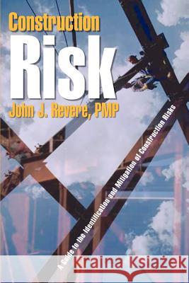 Construction Risk: A Guide to the Identification and Mitigation of Construction Risks Revere Pmp, John J. 9781410727947 Authorhouse