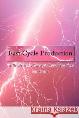 Fast Cycle Production: The Manufacturing Philosophy That Always Works Clason, Tom 9781410748652 Authorhouse