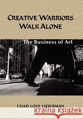 Creative Warriors Walk Alone: The Business of Art Lieberman, Chad Love 9781410755032 Authorhouse