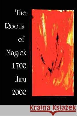 The Roots of Modern Magick: An Anthology A, H Greenfield 9781411619203 Lulu.com