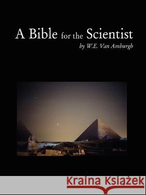 A Bible for the Scientist W. , E. Van Amburgh 9781411647084 Lulu.com